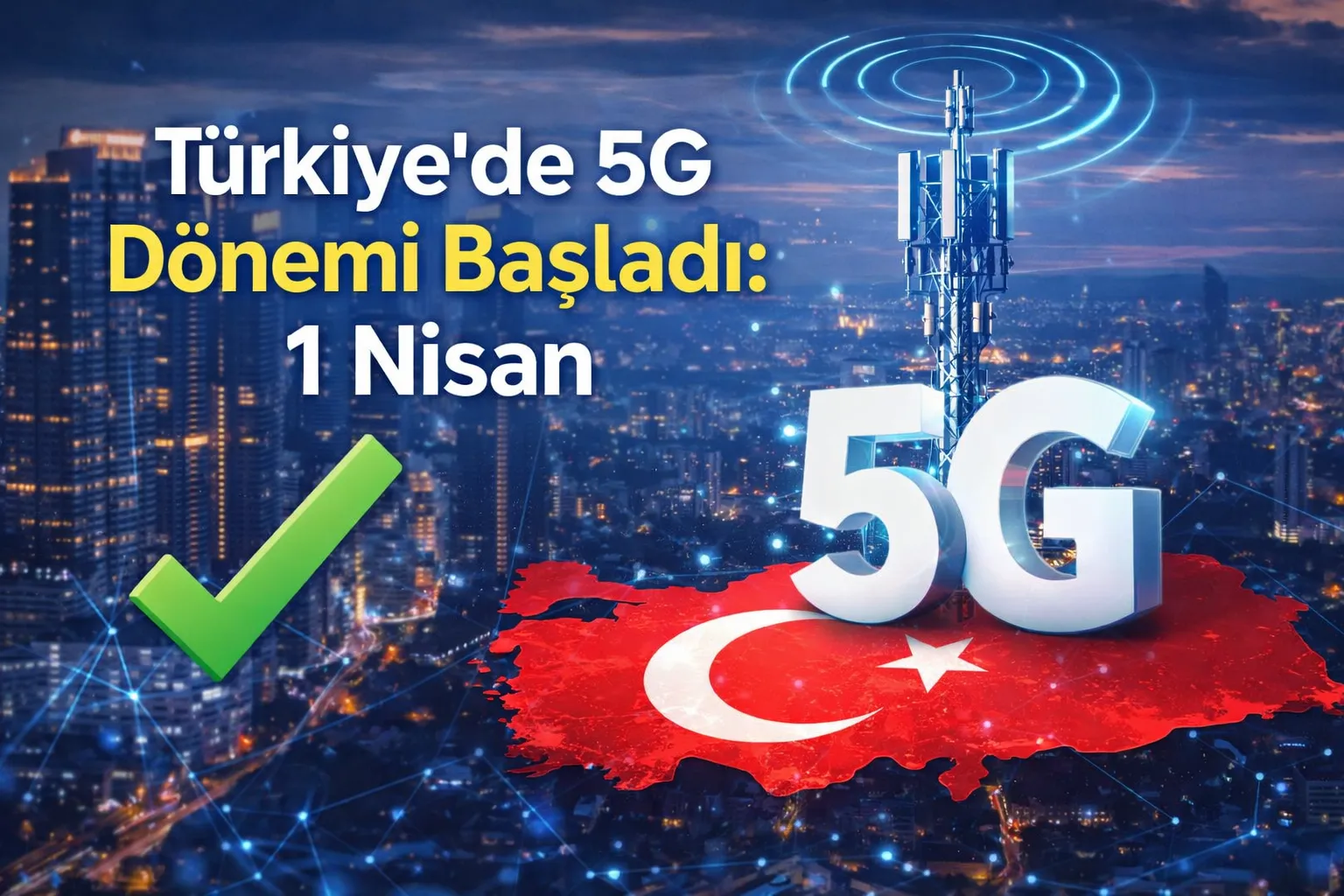 Türkiye’de 5G Dönemi Başladı: 1 Nisan’da İlk Sinyal Veriliyor