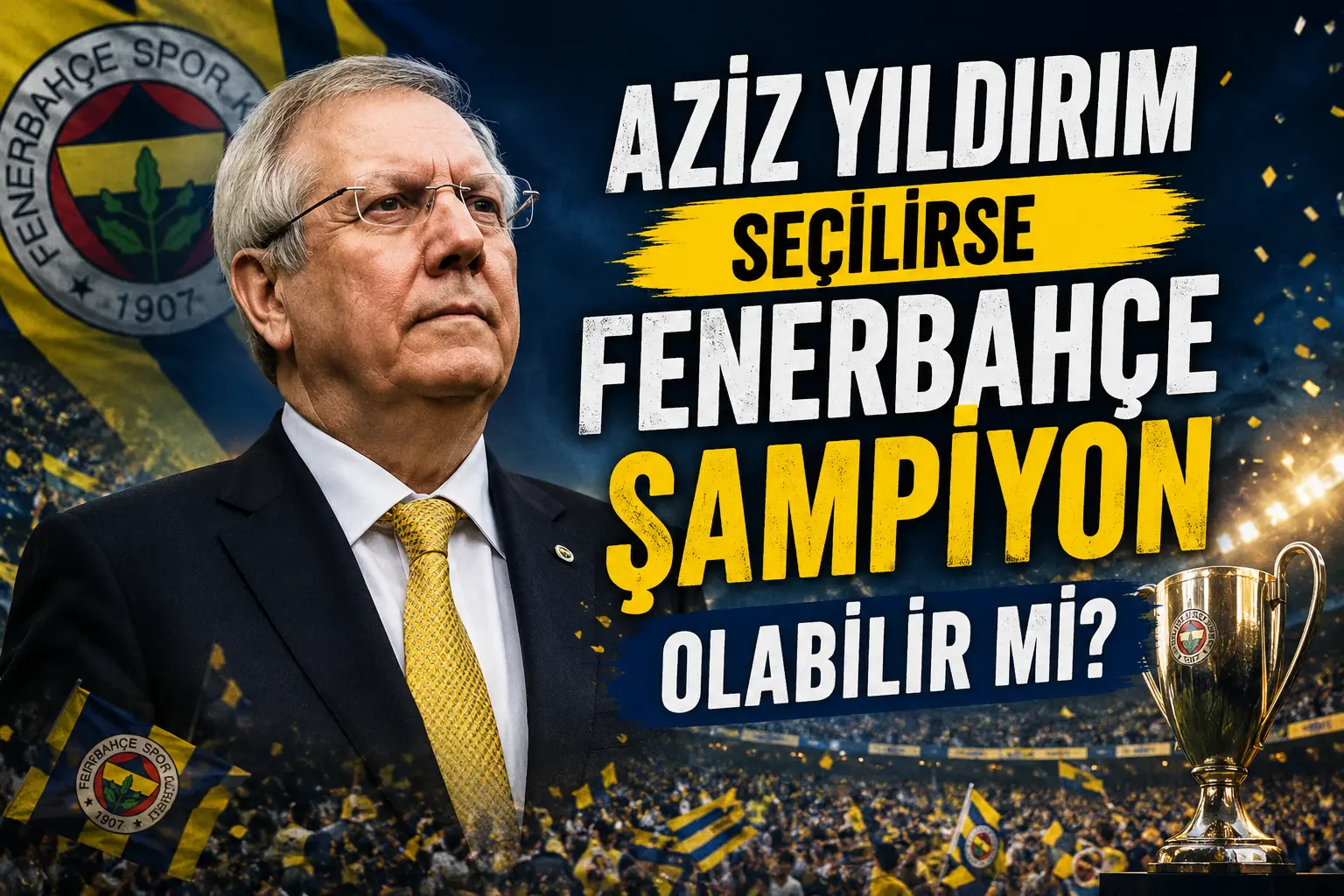 Aziz Yıldırım Seçilirse Fenerbahçe Şampiyon Olabilir mi?